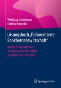 cover of the book Lösungsbuch &quot;Fallorientierte Bankbetriebswirtschaft&quot;: Mittels bankpraktischer Aufgabenstellungen BBWL verstehen und umsetzen