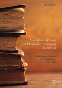 cover of the book Ascendancy Women and Elementary Education in Ireland: Educational Provision for Poor Children, 1788 - 1848