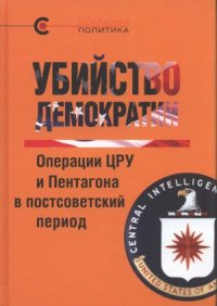 cover of the book Убийство демократии. Операции ЦРУ и Пентагона в постсоветский период