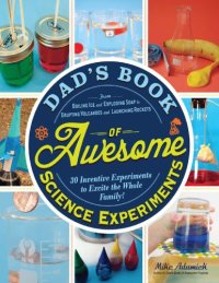 cover of the book Dad's book of awesome science experiments : from boiling ice and exploding soap to erupting volcanoes and launching rockets, 30 inventive experiments to excite the whole family!