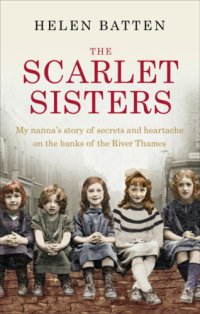 cover of the book The scarlet sisters : my nanna's story of serets and heartache on the banks of the River Thames