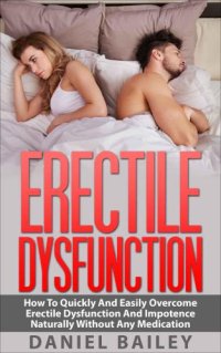 cover of the book Erectile Dysfunction: How To Quickly And Easily Overcome Erectile Dysfunction And Impotence Naturally Without Any Medication