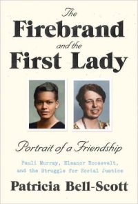 cover of the book The Firebrand and the First Lady: Portrait of a Friendship: Pauli Murray, Eleanor Roosevelt, and the Struggle for Social Justice