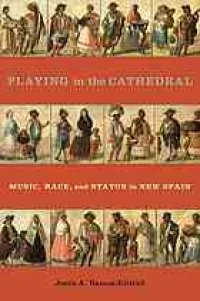 cover of the book Playing in the cathedral : music, race, and status in New Spain