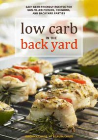 cover of the book Low Carb In The Back Yard: 130 Keto Friendly Recipes for Sun-Filled Picnics, Reunions, and Backyard Entertaining