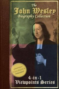 cover of the book Collection: John Wesley Evangelist, John Wesley the Methodist, Life and Times of John Wesley, A Study for the Times