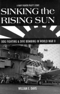 cover of the book Sinking the Rising Sun: Dog Fighting & Dive Bombing in World War II: A Navy Fighter Pilot's Story