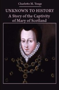 cover of the book Unknown to History: a story of the captivity of Mary of Scotland