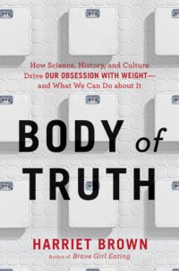 cover of the book Body of Truth: How Science, History, and Culture Drive Our Obsession with Weight--and What We Can Do about It