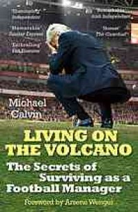 cover of the book Living on the volcano : the secrets of surviving as a football manager