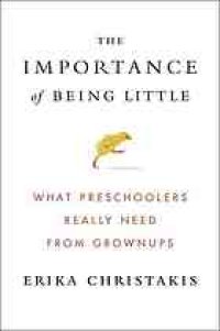 cover of the book The importance of being little : what preschoolers really need from grownups