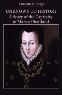 cover of the book Unknown to History: a story of the captivity of Mary of Scotland