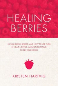 cover of the book Healing Berries: 50 Wonderful Berries, and How to Use Them in Healthgiving Foods and Drinks