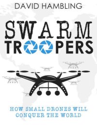 cover of the book Swarm troopers : How small drones will conquer the world