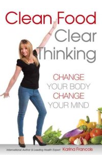 cover of the book Clean Food Clear Thinking: Change Your Body, Change Your Mind