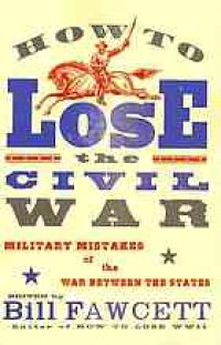 cover of the book How to lose the Civil War : [military mistakes of the War between the States]