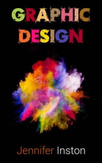 cover of the book Graphic Design: A Beginners Guide To Mastering The Art Of Graphic Design, Second Edition