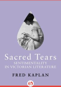 cover of the book Sacred Tears: Sentimentality in Victorian Literature