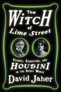 cover of the book The Witch of Lime Street: Séance, Seduction, and Houdini in the Spirit World