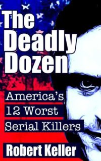 cover of the book The Deadly Dozen: America's 12 Worst Serial Killers