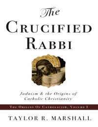 cover of the book The crucified rabbi : Judaism and the origins of Catholic Christianity