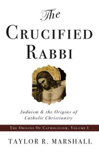 cover of the book The crucified rabbi : Judaism and the origins of Catholic Christianity