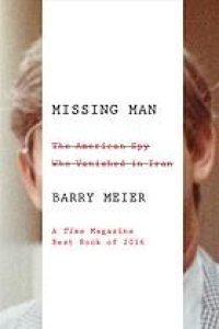 cover of the book MISSING MAN : the american spy who vanished in iran