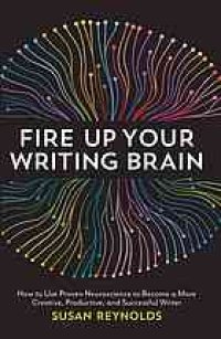 cover of the book Fire up your writing brain : how to use proven neuroscience to become a more creative, productive, and successful writer