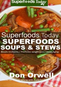 cover of the book Superfoods Soups & Stews: Over 70: Quick & Easy Gluten Free Low Cholesterol Whole Foods Soups & Stews Recipes full of Antioxidants & Phytochemicals for... & Energy Boost