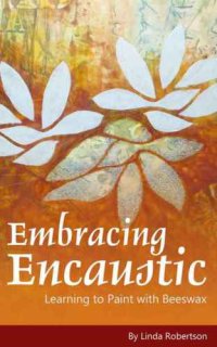 cover of the book Embracing encaustic : learning to paint with beeswax