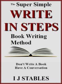 cover of the book WRITE IN STEPS: The super simple book writing method: Don't write a book: Have a conversation