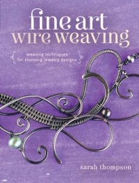 cover of the book Fine Art Wire Weaving: Weaving Techniques for Stunning Jewelry Designs