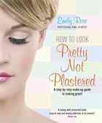 cover of the book How to look pretty not plastered : a step-by-step make-up guide to looking great!