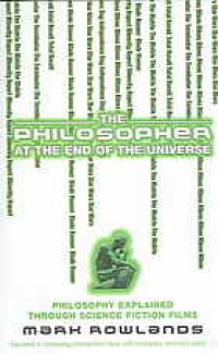 cover of the book The Philosopher At the End of the Universe: Philosophy Explained Through Science Fiction Films