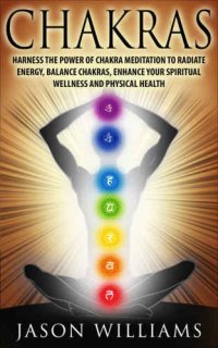 cover of the book CHAKRAS   Harness the Power of Chakra Meditation to Radiate Energy, Balance Chakras, Enhance your Spiritual Wellness and Physical Health