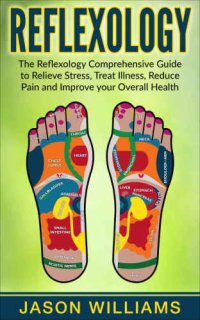 cover of the book Reflexology: The Reflexology Comprehensive Guide to Relieve Stress, Treat Illness, Reduce Pain and Improve your Overall Health