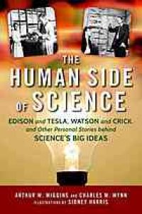 cover of the book The human side of science : Edison and Tesla, Watson and Crick, and other personal stories behind science's big ideas