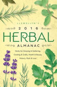 cover of the book Llewellyn's 2016 Herbal Almanac: Herbs for Growing & Gathering, Cooking & Crafts, Health & Beauty, History, Myth & Lore