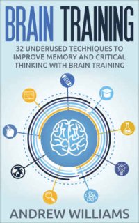 cover of the book Brain Training: 32 Underused Techniques to Improve Memory and Critical Thinking with Brain Training