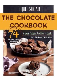 cover of the book I quit sugar with Sarah Wilson : the ultimate chocolate cookbook : healthy desserts, kids’ treats and guilt-free indulgences