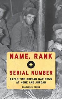 cover of the book Name, rank, and serial number : exploiting Korean War POWs at home and abroad