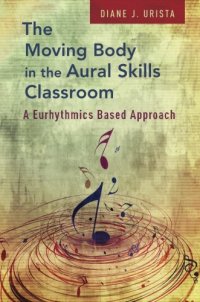 cover of the book The moving body in the aural skills classroom : a eurhythmics based approach