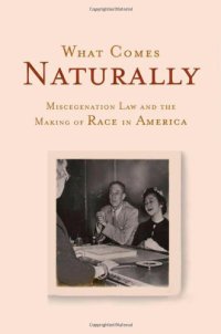 cover of the book What comes naturally : miscegenation law and the making of race in America