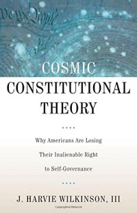 cover of the book Cosmic constitutional theory : why Americans are losing their inalienable right to self-governance