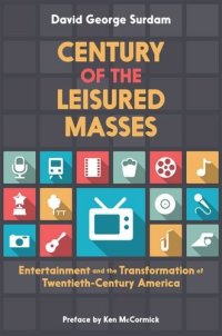 cover of the book Century of the leisured masses : entertainment and the transformation of twentieth-century America