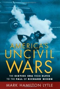 cover of the book America's uncivil wars : the sixties era : from Elvis to the fall of Richard Nixon