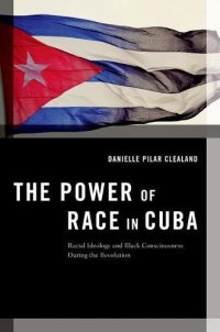 cover of the book The power of race in Cuba : racial ideology and black consciousness during the revolution