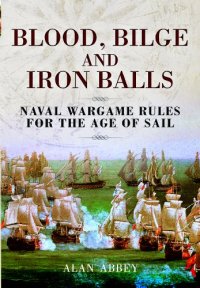 cover of the book Blood, Bilge and Iron Balls: A Tabletop Game of Naval Battles in the Age of Sail