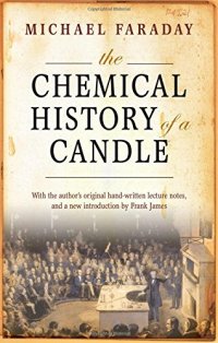 cover of the book The chemical history of a candle : with a facsimile reproduction of Faraday's manuscript lecture notes from Royal Institution MS F4 J21