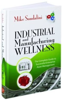 cover of the book Industrial and Manufacturing Wellness: The Complete Guide to Successful Enterprise Asset Management